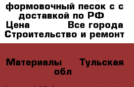 формовочный песок с с доставкой по РФ › Цена ­ 1 190 - Все города Строительство и ремонт » Материалы   . Тульская обл.